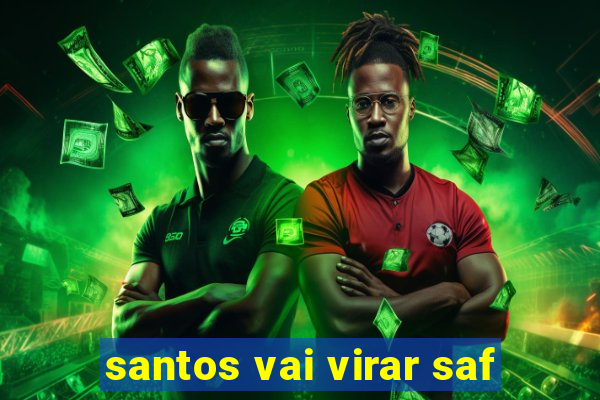 santos vai virar saf